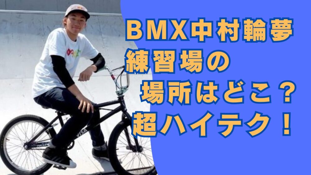 BMX中村輪夢の練習場の場所はどこ？